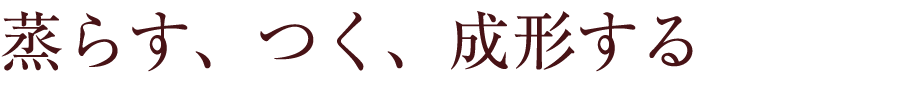 蒸らす、つく、成形する